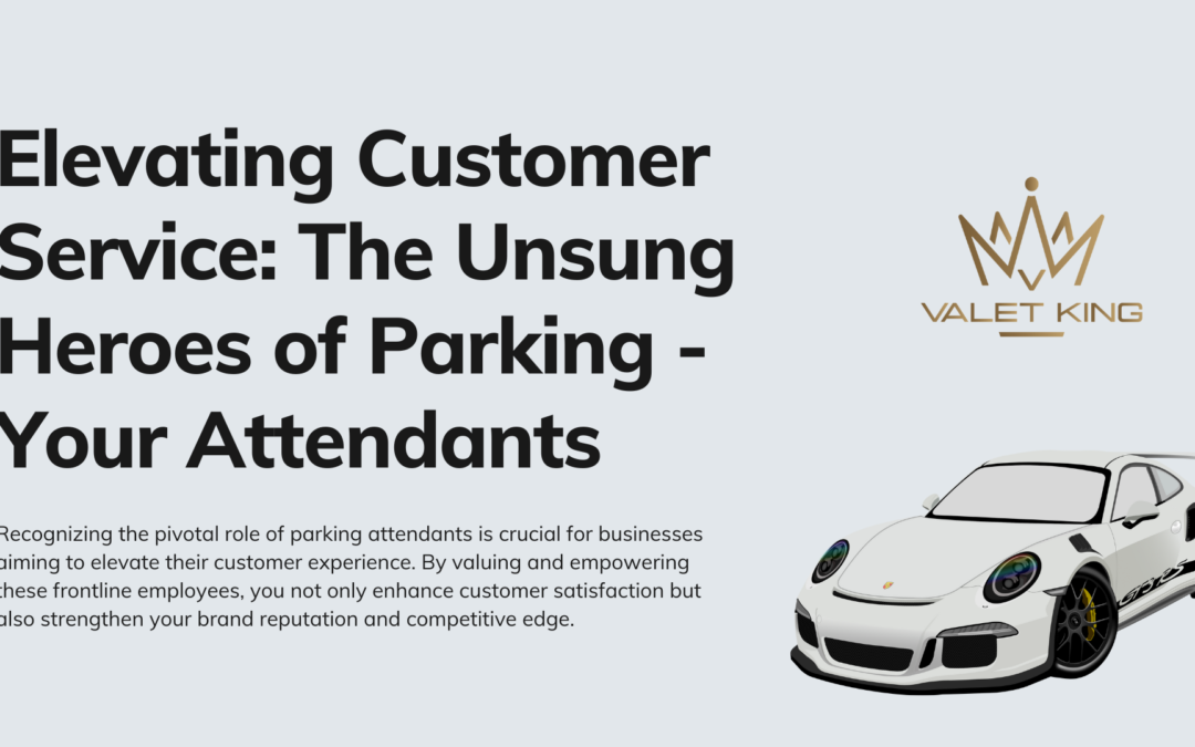 Elevating Customer Service: The Unsung Heroes of Parking - Your Attendants